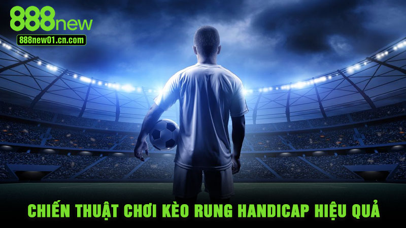 Chiến thuật chơi kèo rung handicap hiệu quả