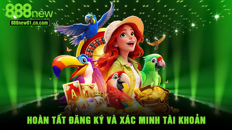 Hoàn tất đăng ký và xác minh tài khoản
