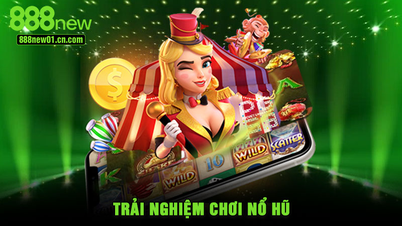 Trải nghiệm chơi nổ hũ