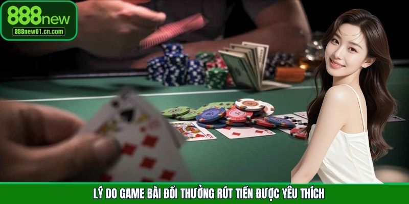 Lý do game bài đổi thưởng rút tiền được yêu thích